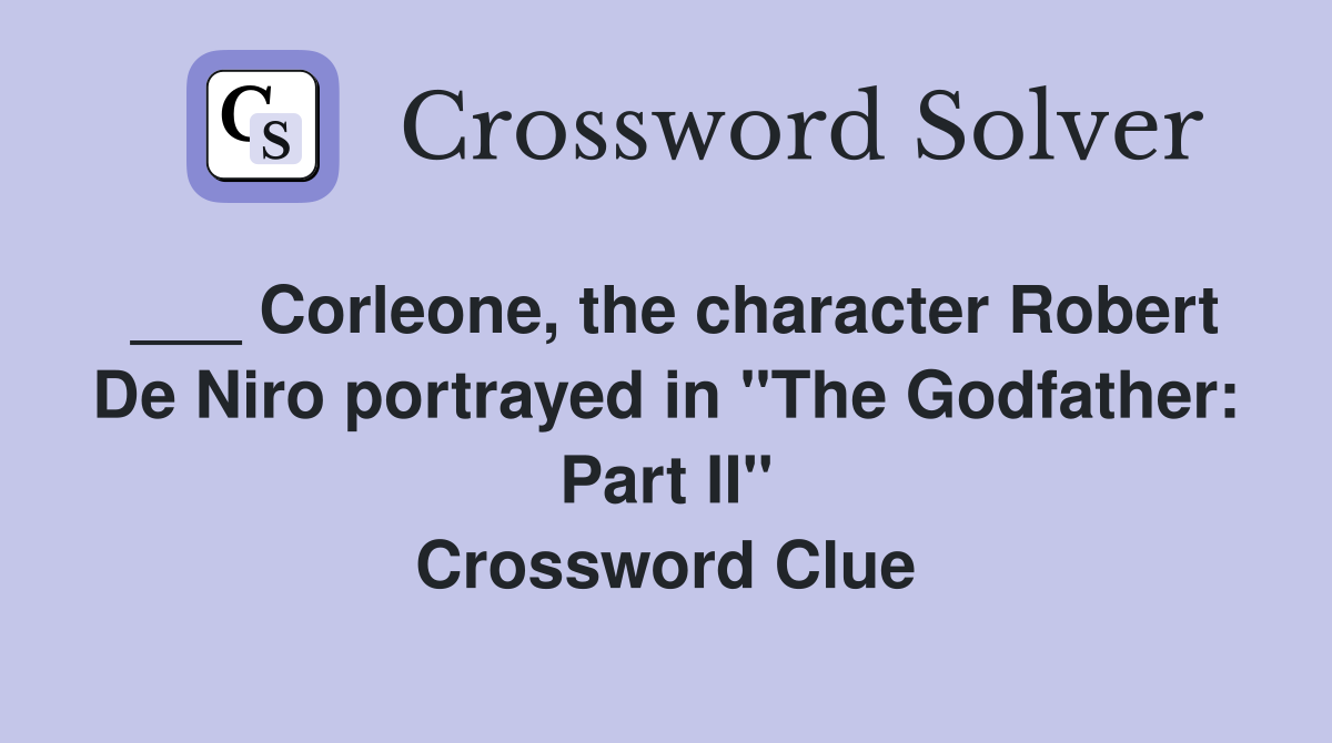 ___ Corleone, the character Robert De Niro portrayed in "The Godfather: Part II" Crossword Clue