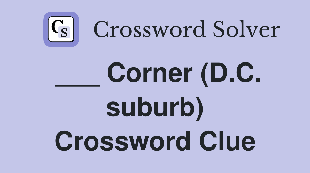 ___ Corner (D.C. suburb) Crossword Clue