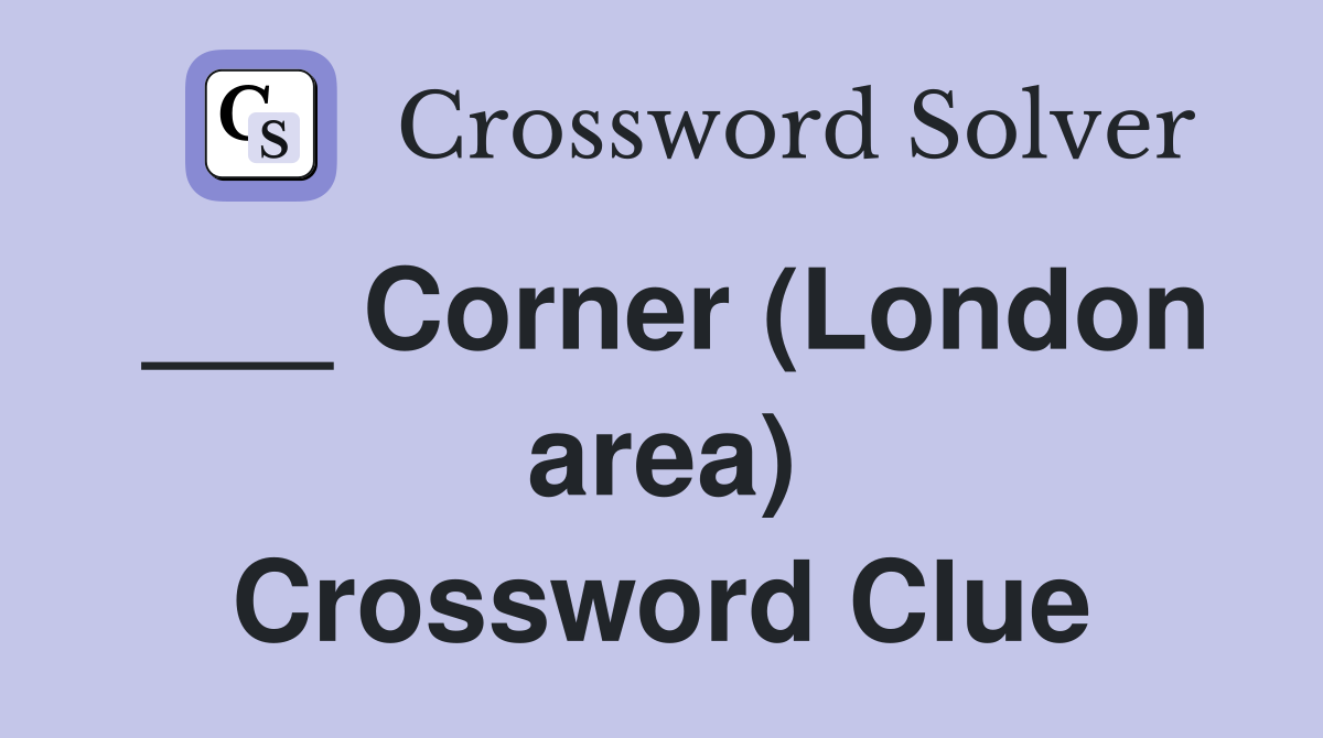 ___ Corner (London area) Crossword Clue
