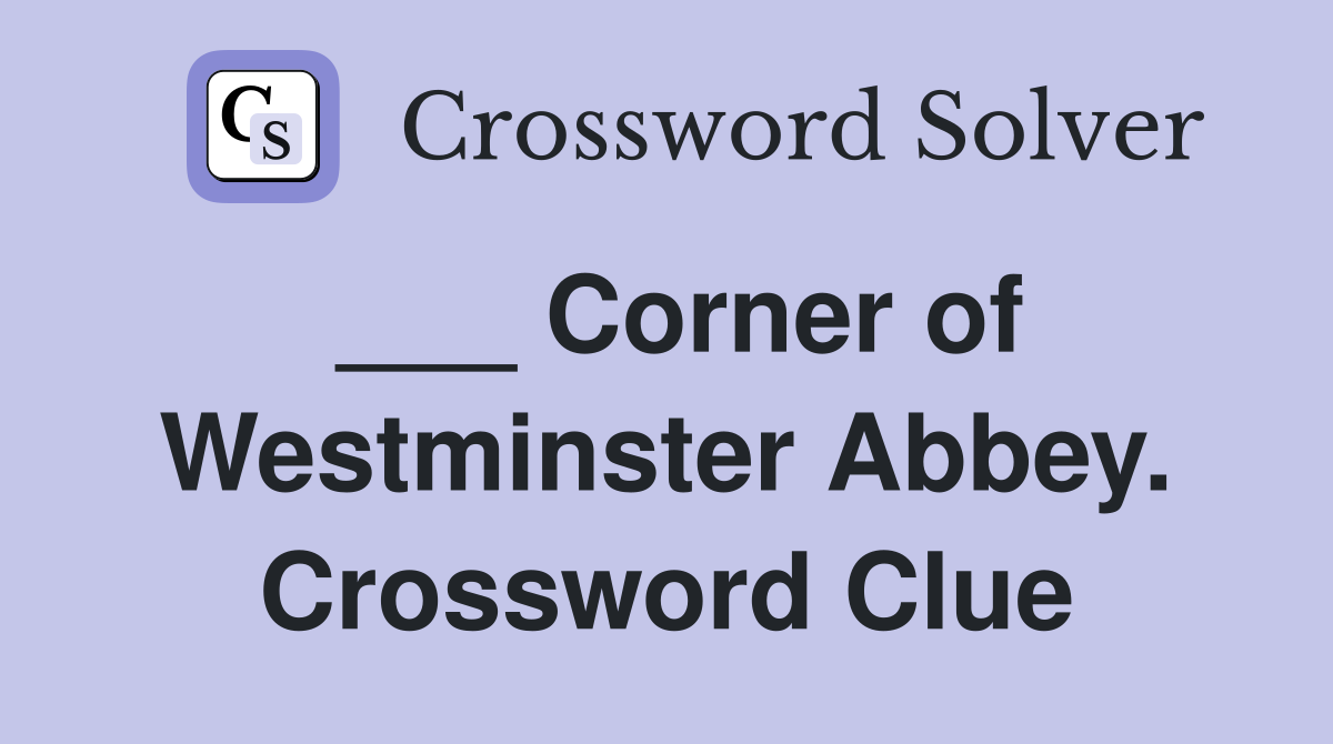 ___ Corner of Westminster Abbey. Crossword Clue