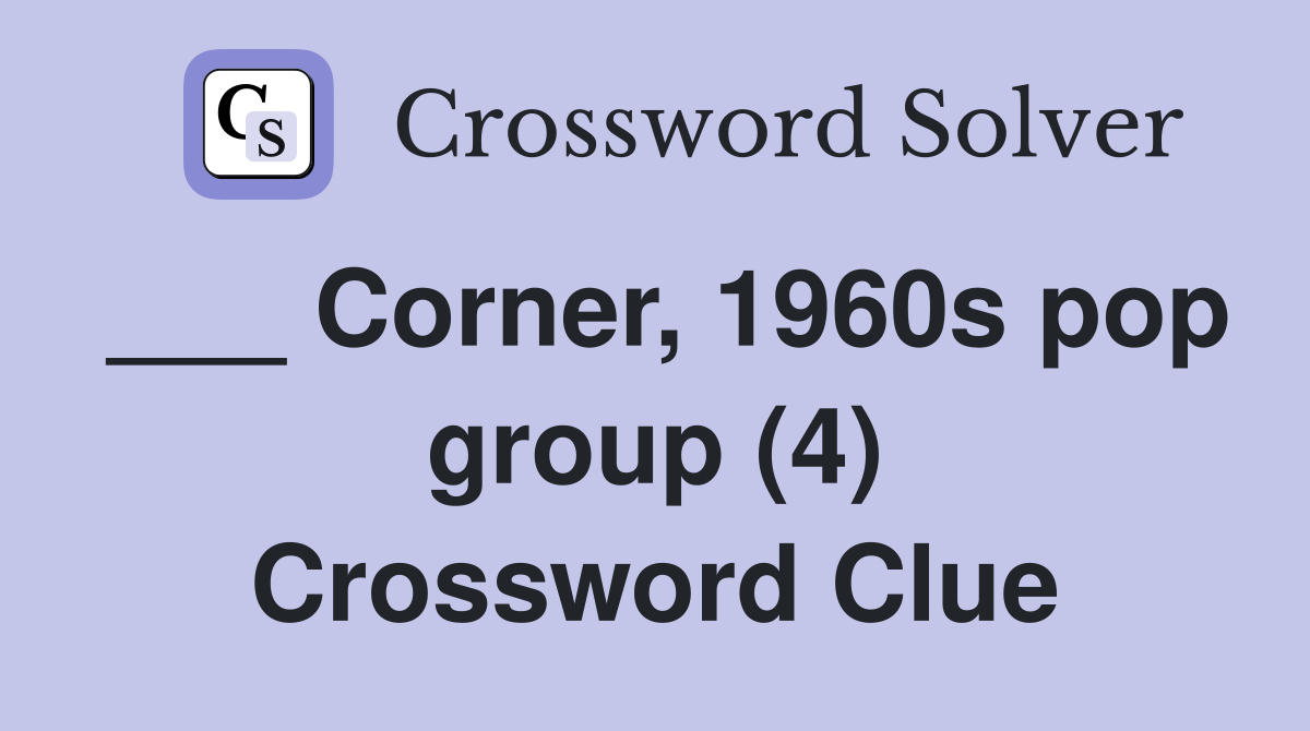 ___ Corner, 1960s pop group (4) Crossword Clue