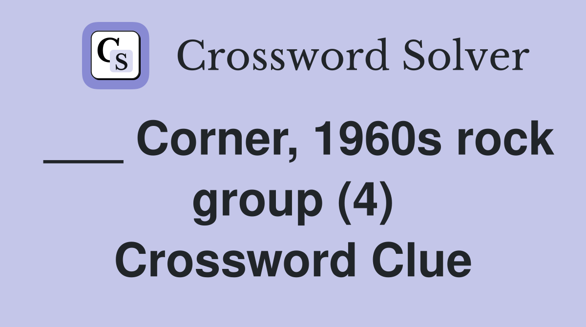 ___ Corner, 1960s rock group (4) Crossword Clue