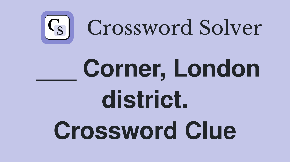 ___ Corner, London district. Crossword Clue
