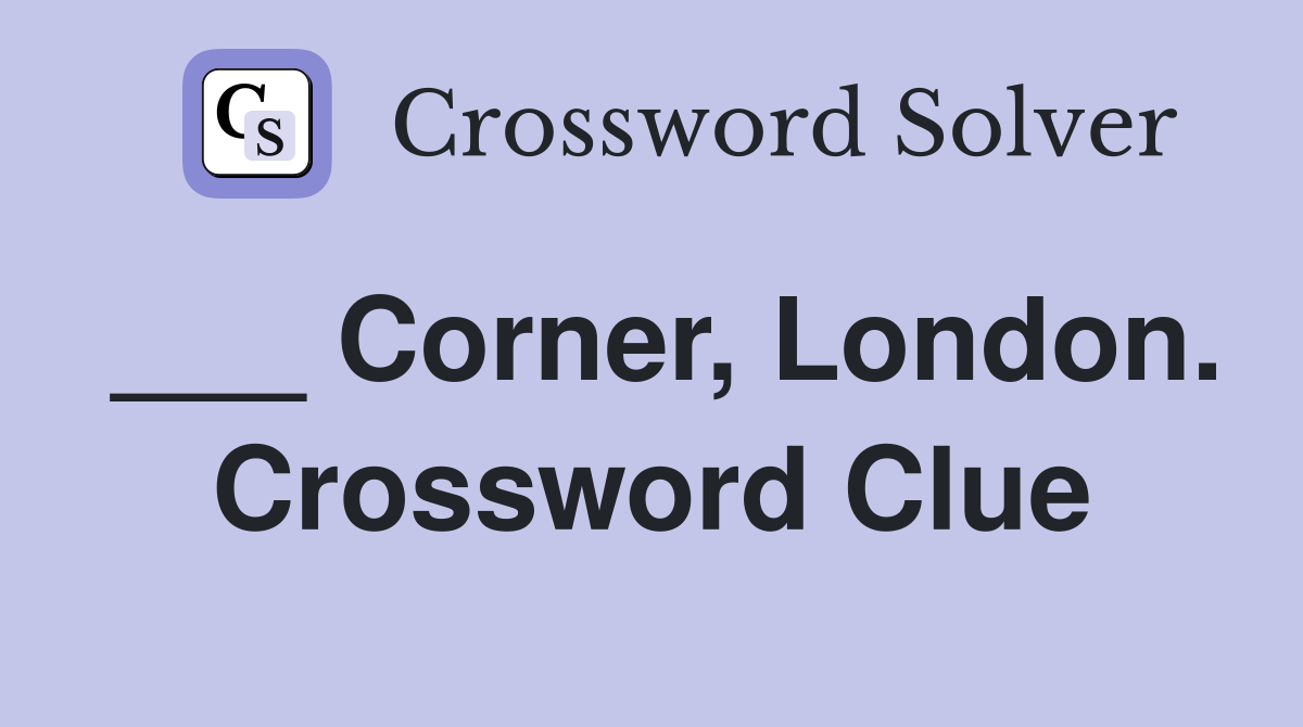 ___ Corner, London. Crossword Clue