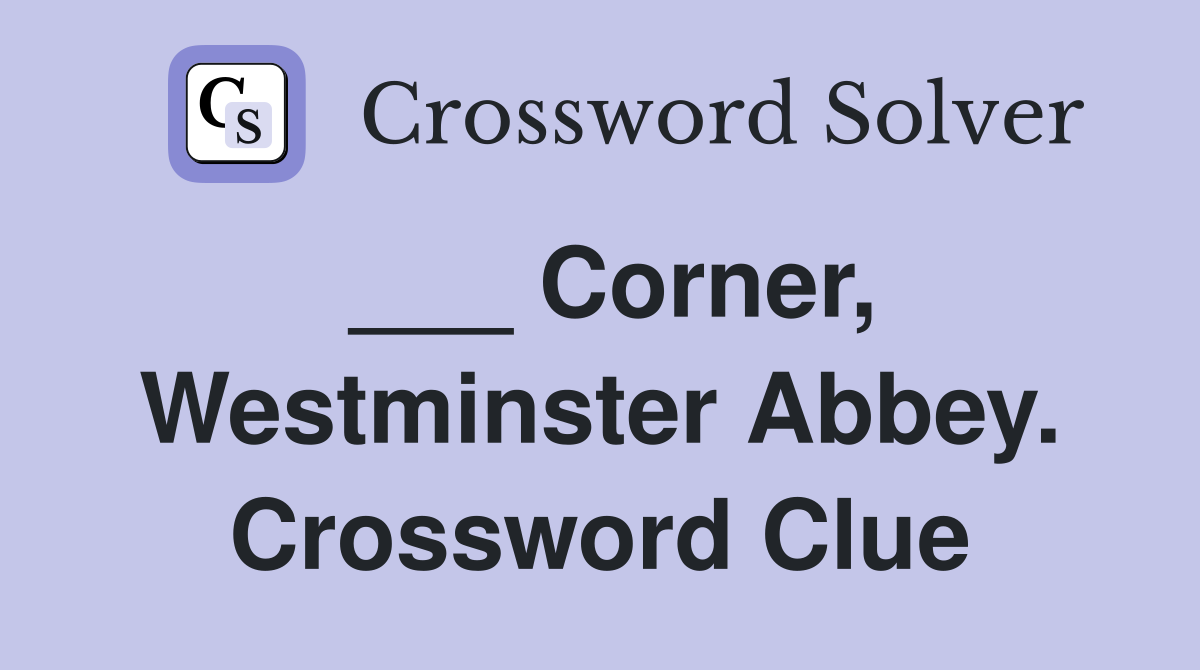 ___ Corner, Westminster Abbey. Crossword Clue