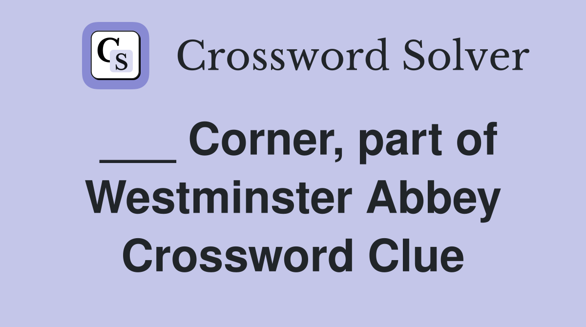 ___ Corner, part of Westminster Abbey Crossword Clue