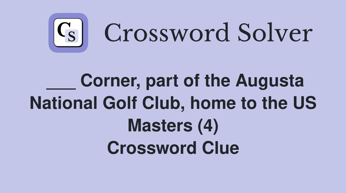 ___ Corner, part of the Augusta National Golf Club, home to the US Masters (4) Crossword Clue