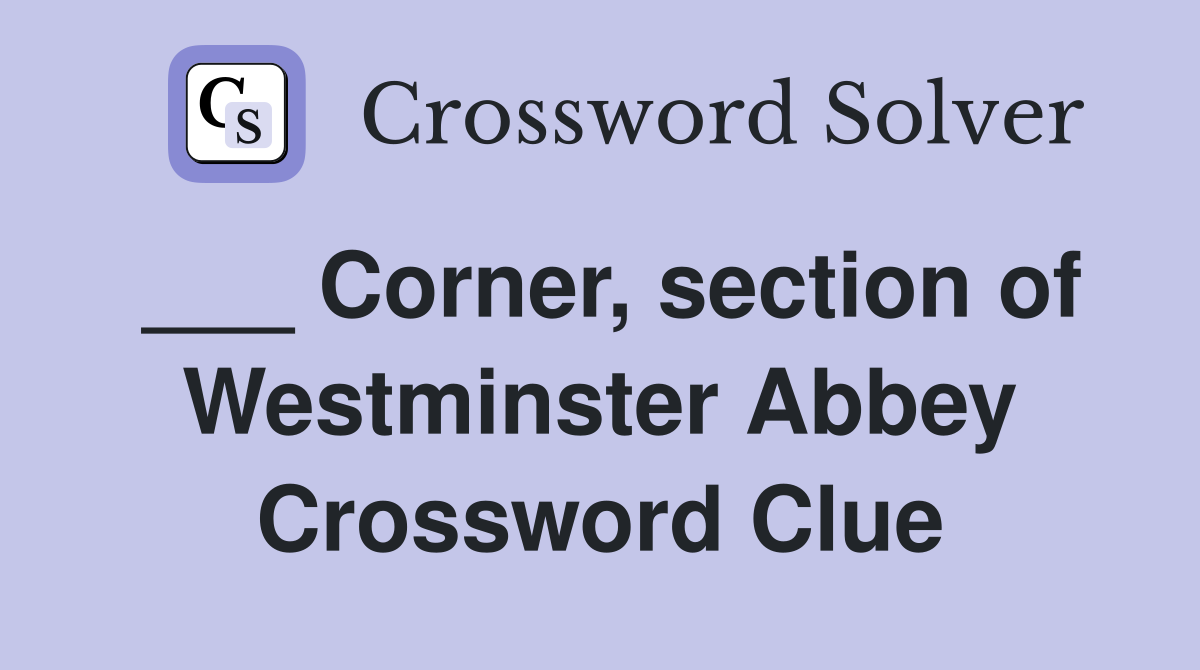 ___ Corner, section of Westminster Abbey Crossword Clue