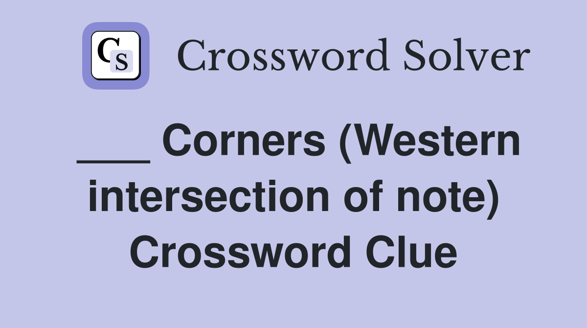 ___ Corners (Western intersection of note) Crossword Clue