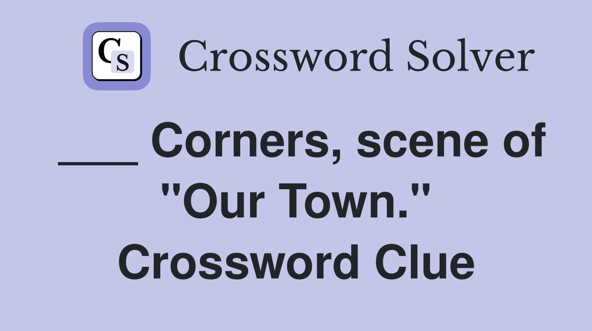 ___ Corners, scene of "Our Town." Crossword Clue