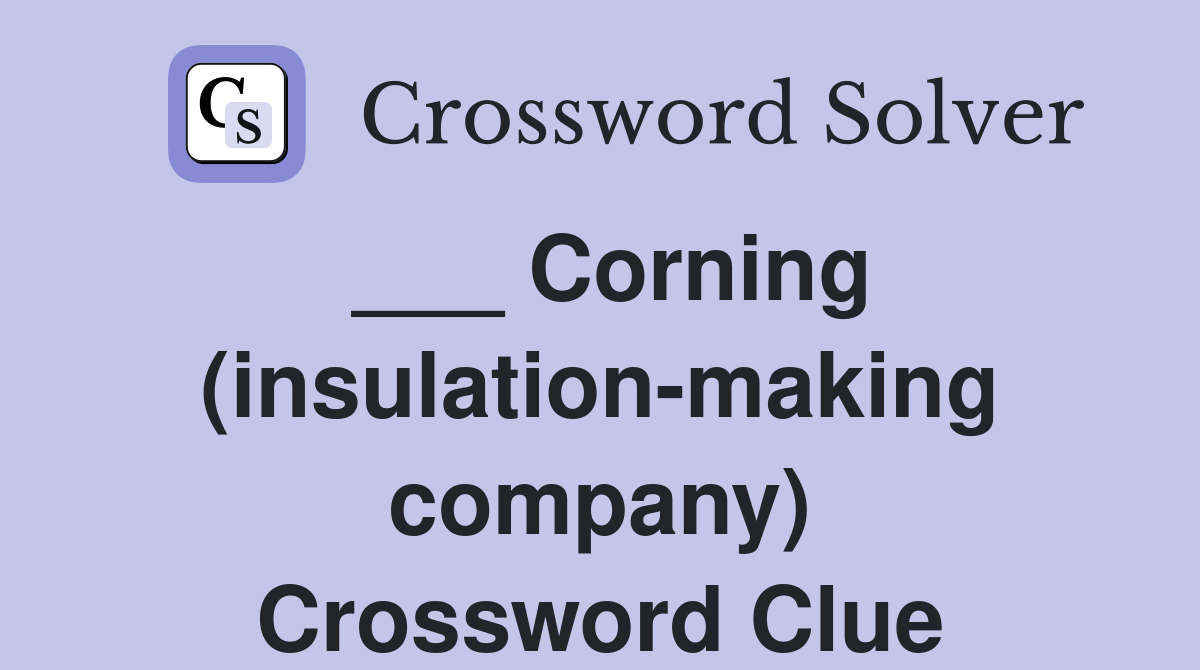 ___ Corning (insulation-making company) Crossword Clue