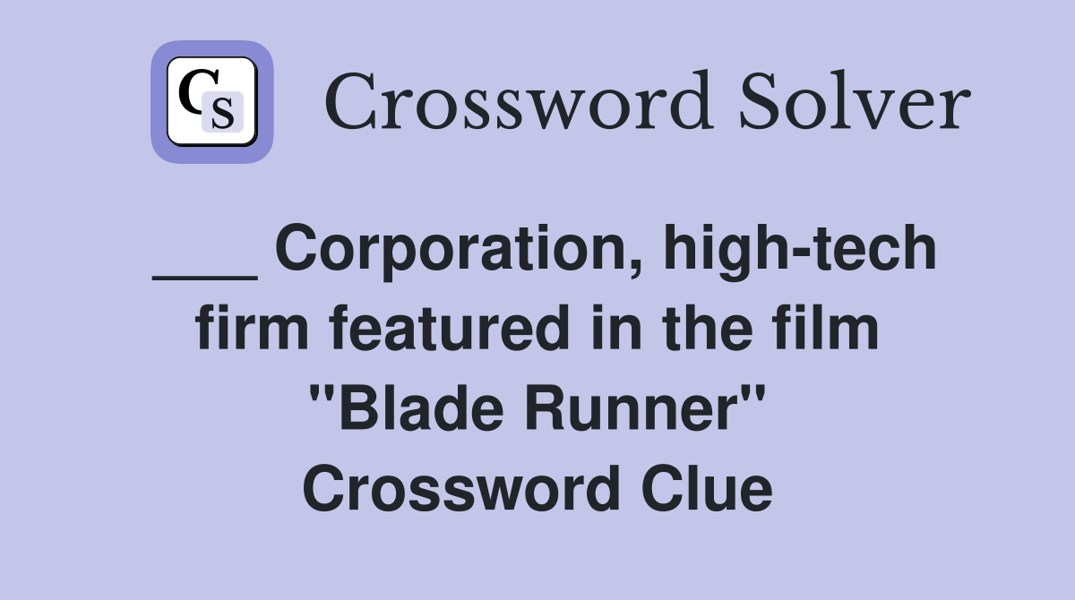 ___ Corporation, high-tech firm featured in the film "Blade Runner" Crossword Clue