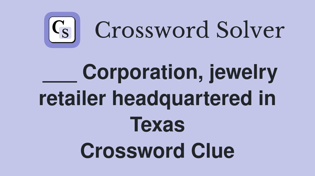 ___ Corporation, jewelry retailer headquartered in Texas Crossword Clue