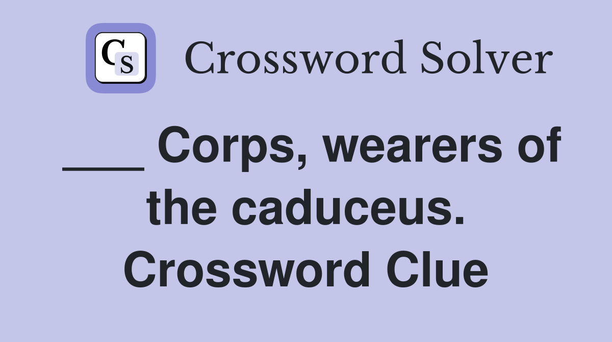 ___ Corps, wearers of the caduceus. Crossword Clue