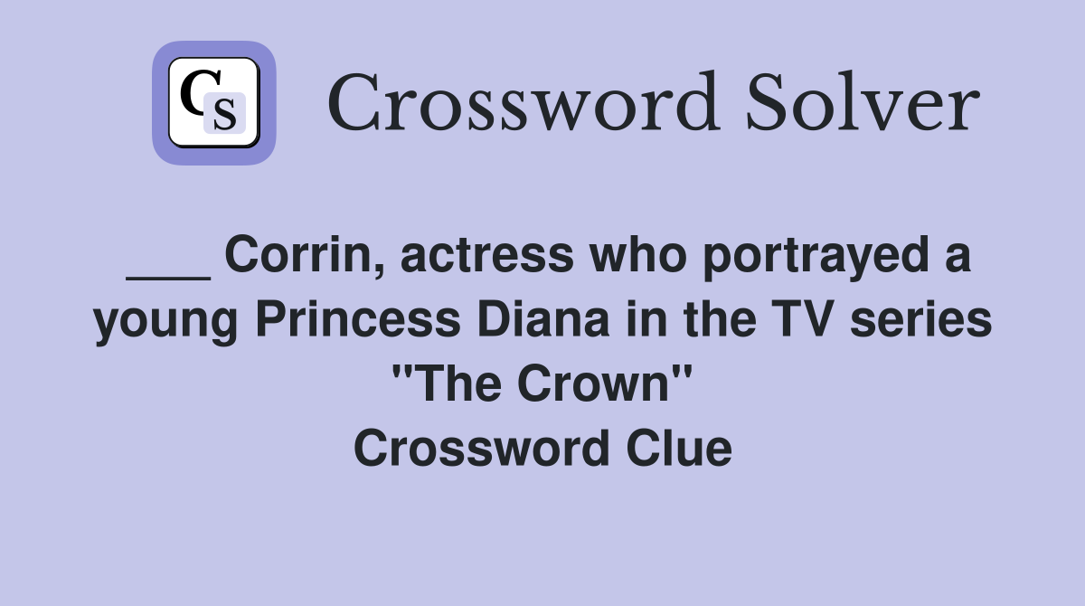 ___ Corrin, actress who portrayed a young Princess Diana in the TV series "The Crown" Crossword Clue