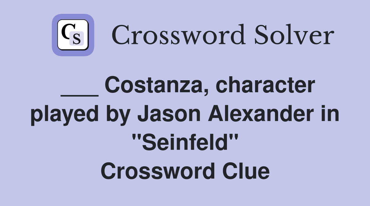 ___ Costanza, character played by Jason Alexander in "Seinfeld" Crossword Clue