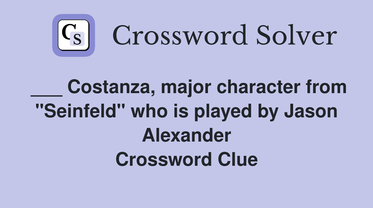 ___ Costanza, major character from "Seinfeld" who is played by Jason Alexander Crossword Clue