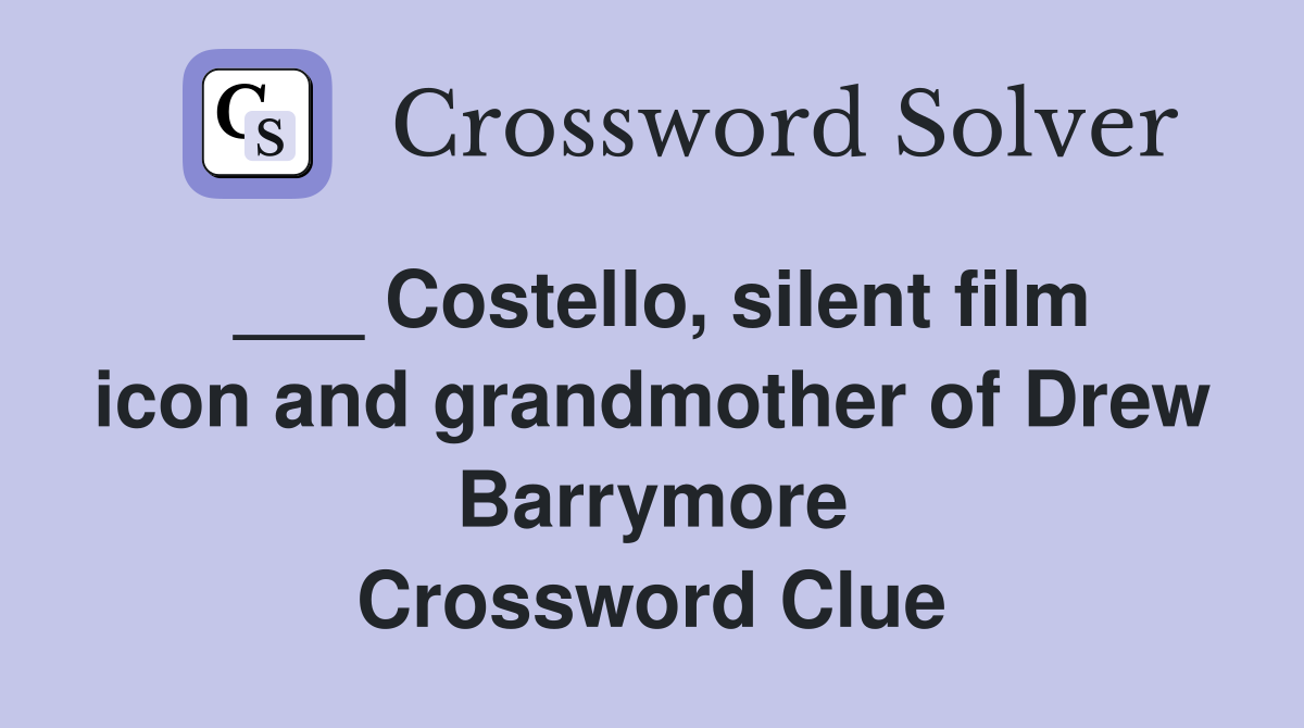 ___ Costello, silent film icon and grandmother of Drew Barrymore Crossword Clue