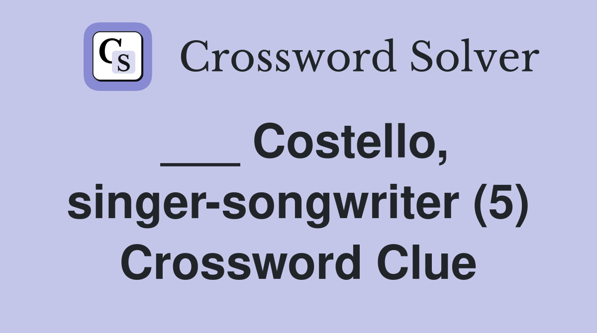 ___ Costello, singer-songwriter (5) Crossword Clue