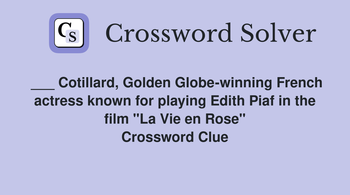___ Cotillard, Golden Globe-winning French actress known for playing Edith Piaf in the film "La Vie en Rose" Crossword Clue
