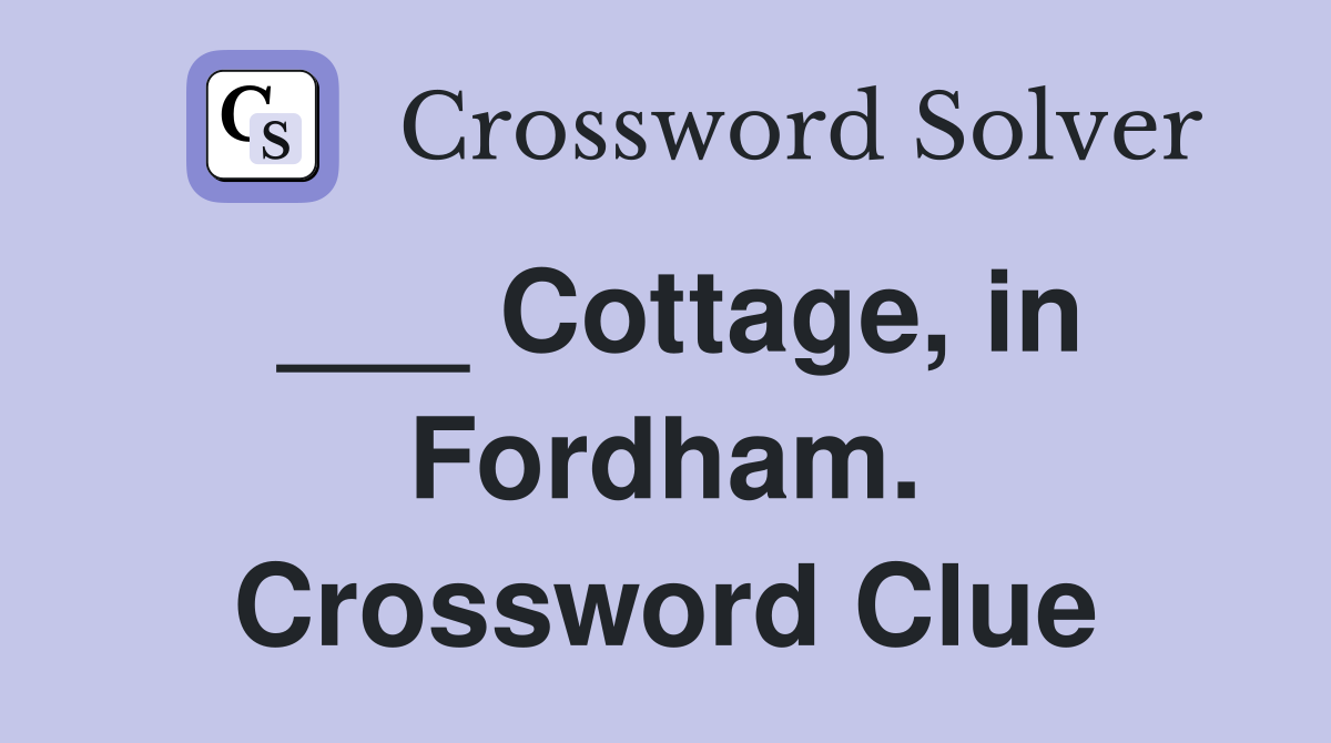 ___ Cottage, in Fordham. Crossword Clue