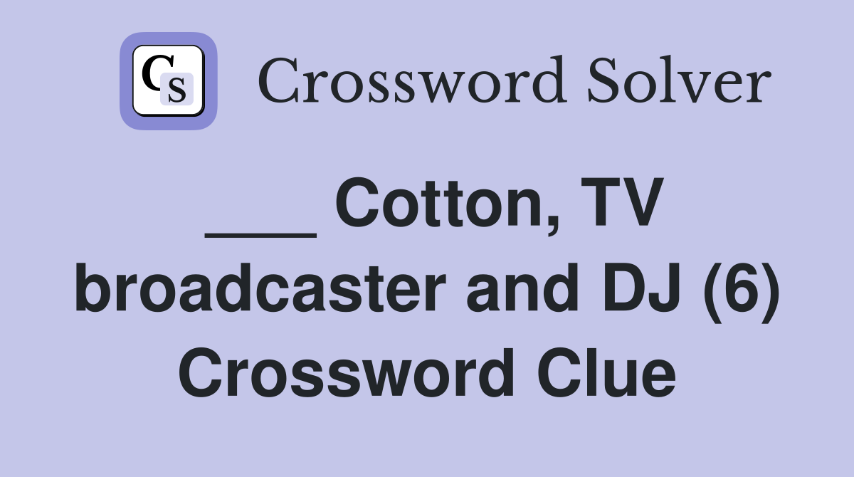 ___ Cotton, TV broadcaster and DJ (6) Crossword Clue