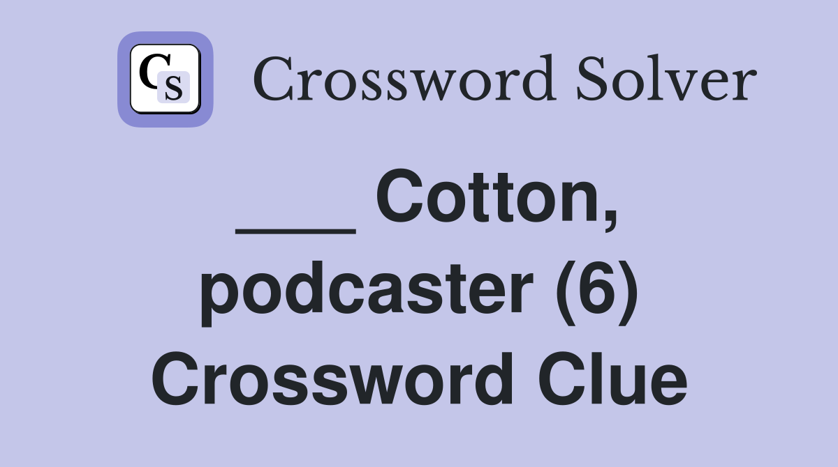 ___ Cotton, podcaster (6) Crossword Clue