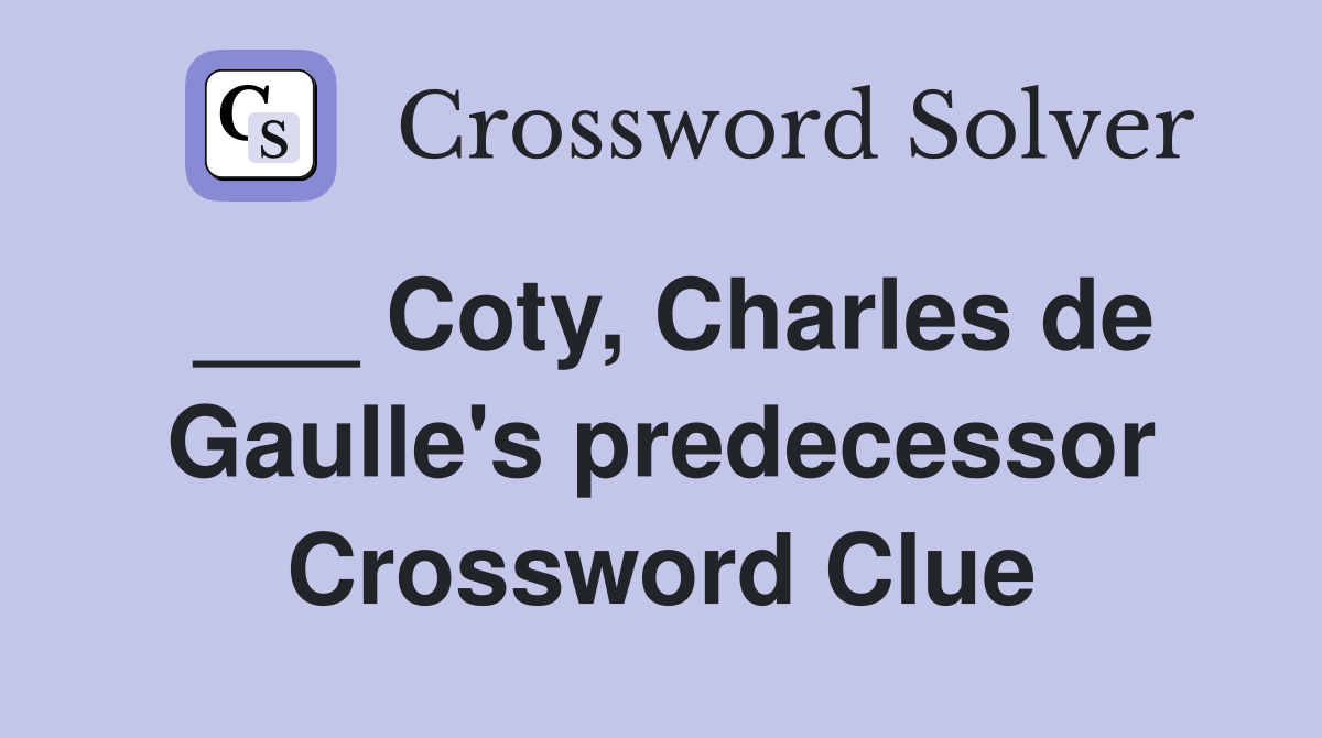 ___ Coty, Charles de Gaulle's predecessor Crossword Clue