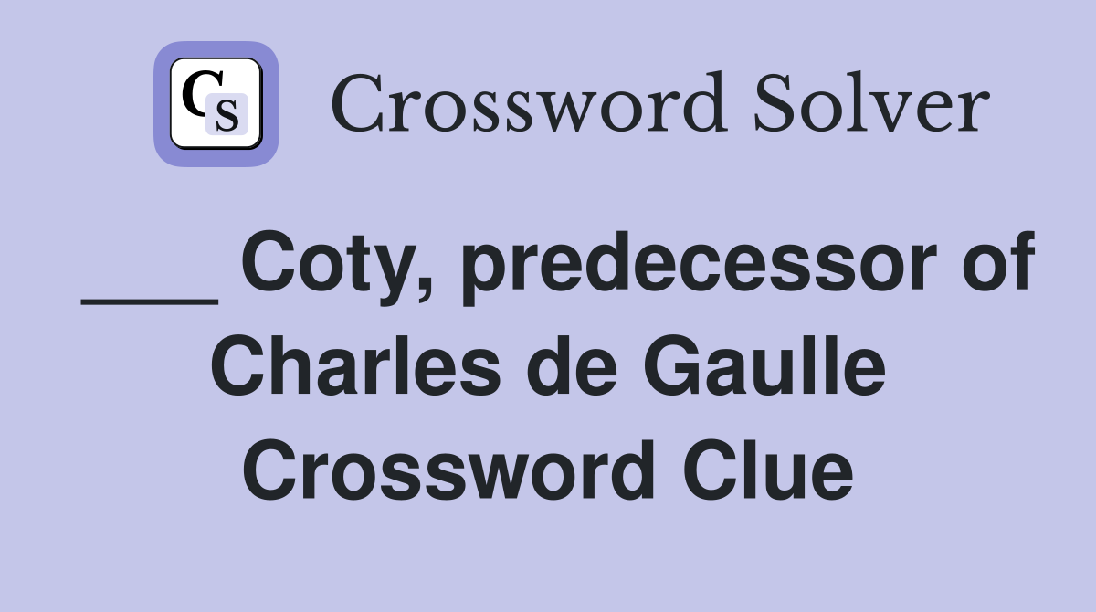 ___ Coty, predecessor of Charles de Gaulle Crossword Clue