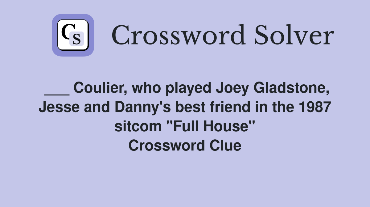 ___ Coulier, who played Joey Gladstone, Jesse and Danny's best friend in the 1987 sitcom "Full House" Crossword Clue