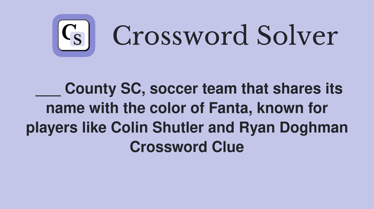___ County SC, soccer team that shares its name with the color of Fanta, known for players like Colin Shutler and Ryan Doghman Crossword Clue