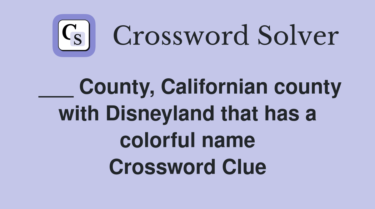 ___ County, Californian county with Disneyland that has a colorful name Crossword Clue