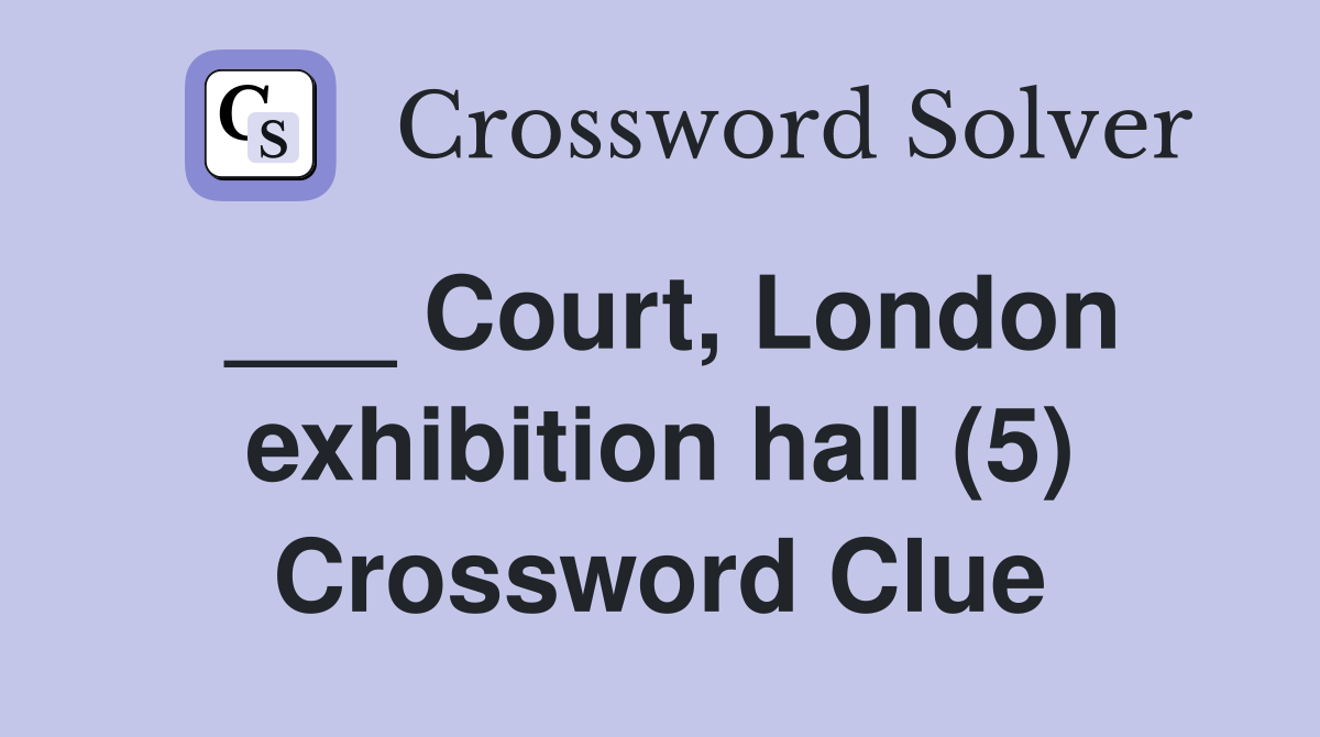___ Court, London exhibition hall (5) Crossword Clue