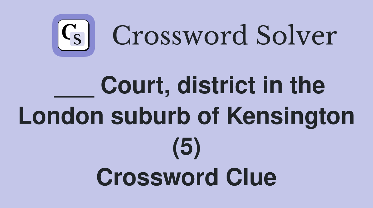 ___ Court, district in the London suburb of Kensington (5) Crossword Clue