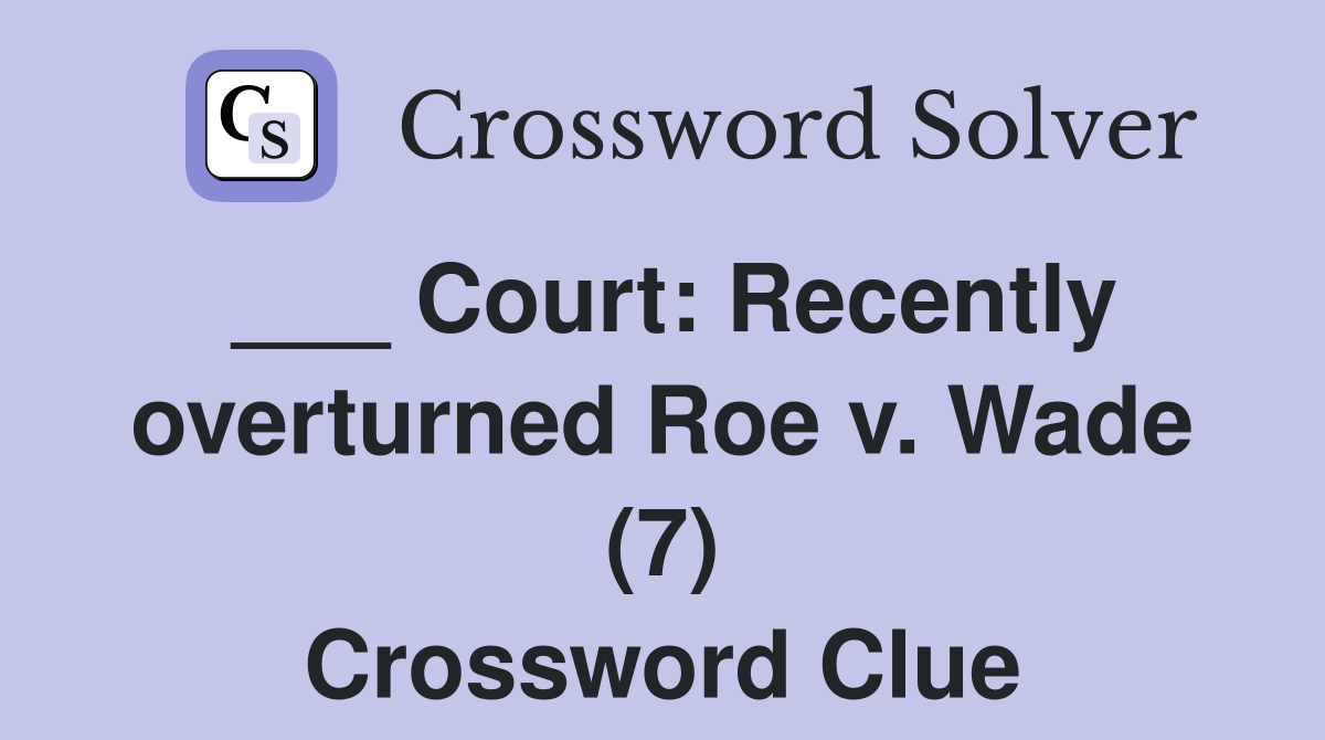 ___ Court: Recently overturned Roe v. Wade (7) Crossword Clue