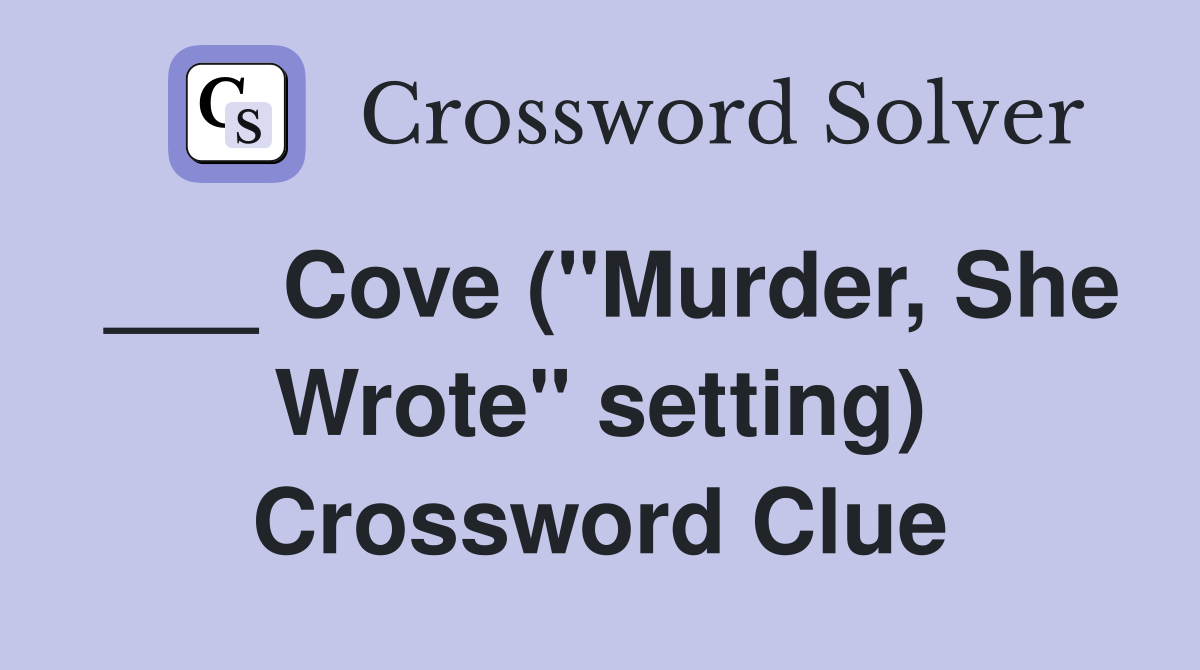 ___ Cove ("Murder, She Wrote" setting) Crossword Clue