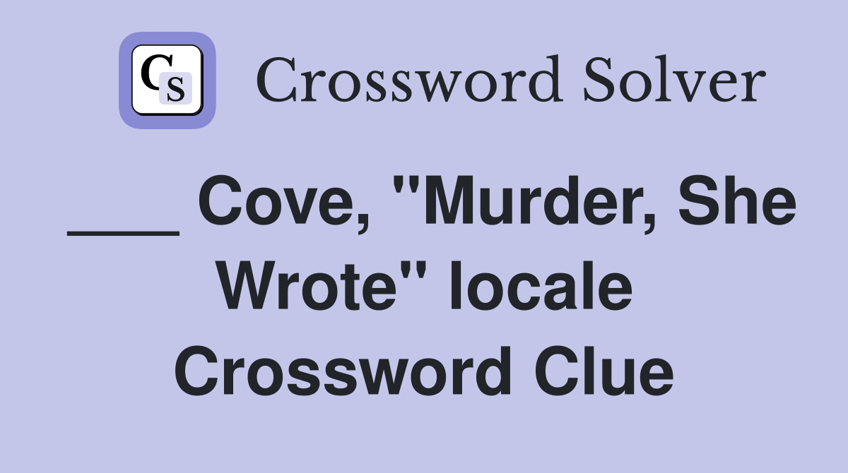 ___ Cove, "Murder, She Wrote" locale Crossword Clue