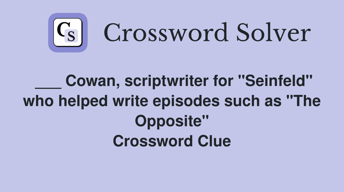 ___ Cowan, scriptwriter for "Seinfeld" who helped write episodes such as "The Opposite" Crossword Clue