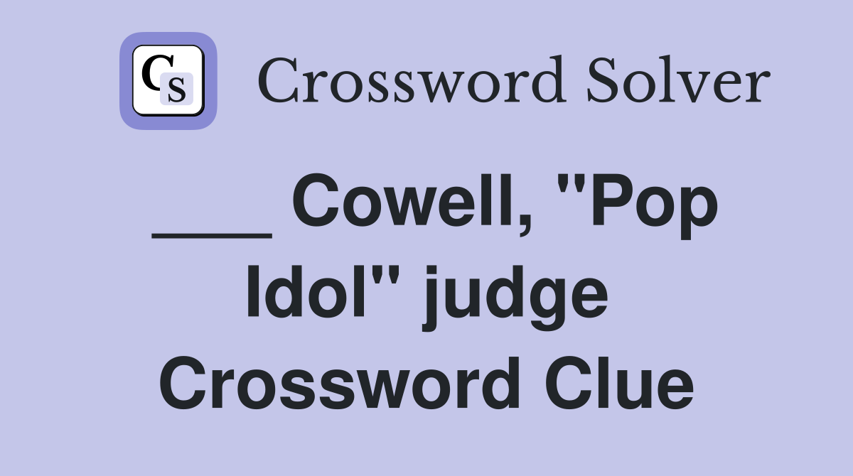 ___ Cowell, "Pop Idol" judge Crossword Clue