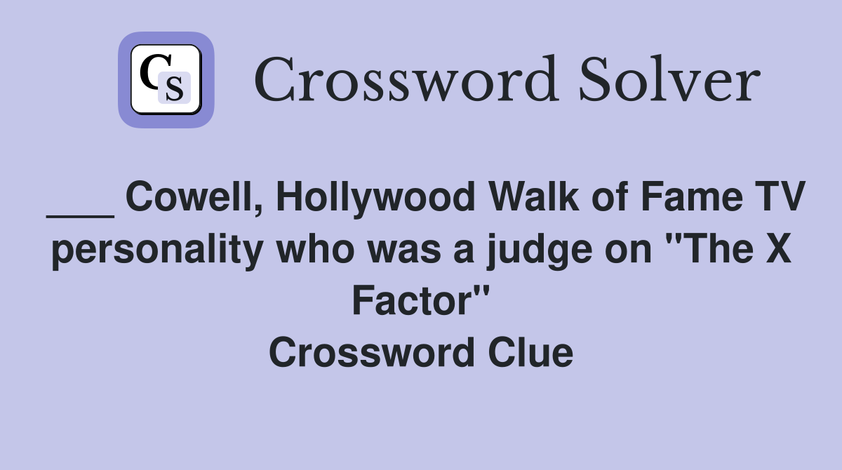 ___ Cowell, Hollywood Walk of Fame TV personality who was a judge on "The X Factor" Crossword Clue