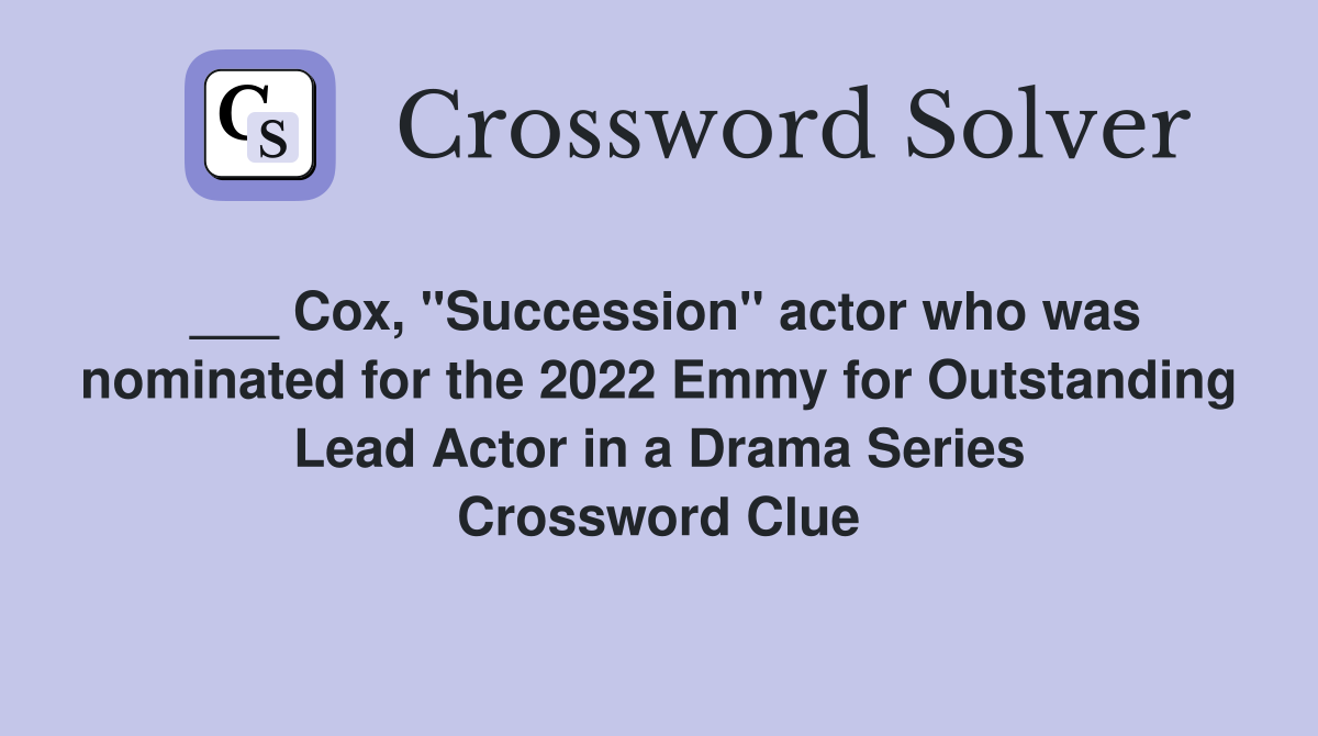 ___ Cox, "Succession" actor who was nominated for the 2022 Emmy for Outstanding Lead Actor in a Drama Series Crossword Clue
