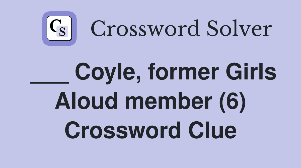 ___ Coyle, former Girls Aloud member (6) Crossword Clue