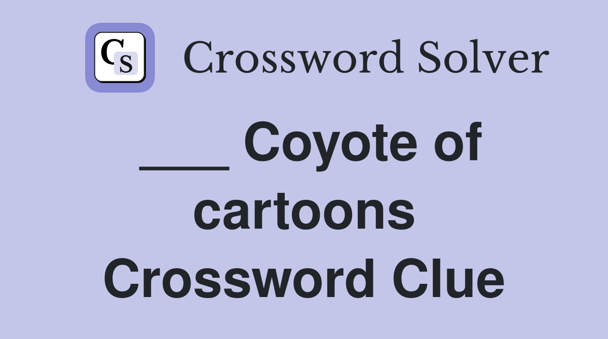___ Coyote of cartoons Crossword Clue