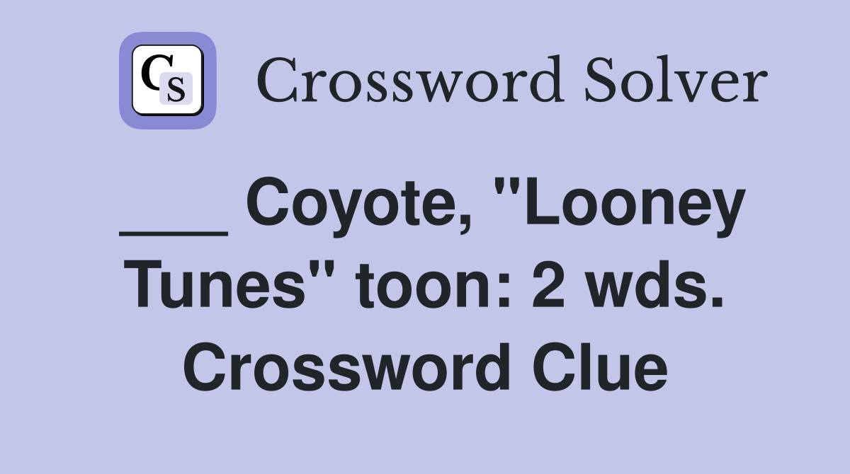 ___ Coyote, "Looney Tunes" toon: 2 wds. Crossword Clue