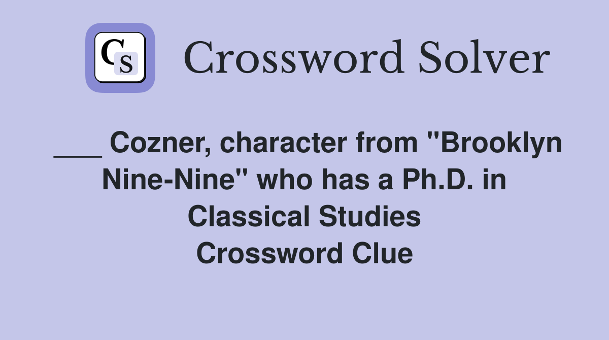 ___ Cozner, character from "Brooklyn Nine-Nine" who has a Ph.D. in Classical Studies Crossword Clue