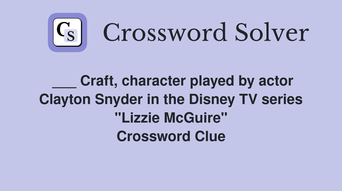 ___ Craft, character played by actor Clayton Snyder in the Disney TV series "Lizzie McGuire" Crossword Clue