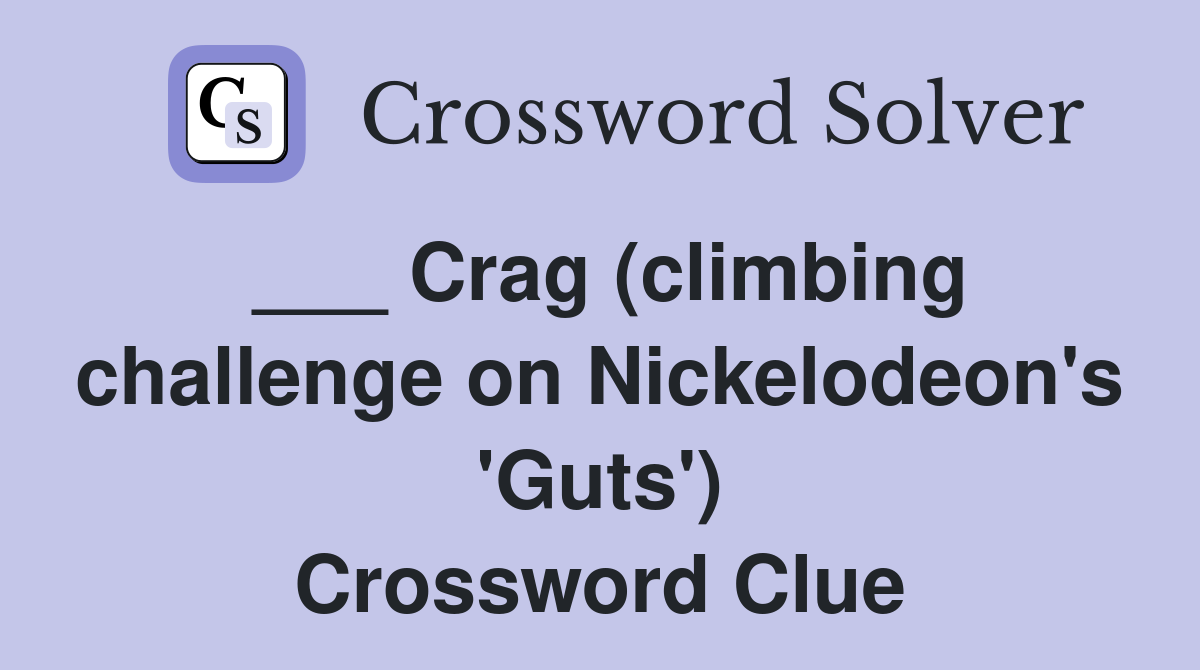 ___ Crag (climbing challenge on Nickelodeon's 'Guts') Crossword Clue