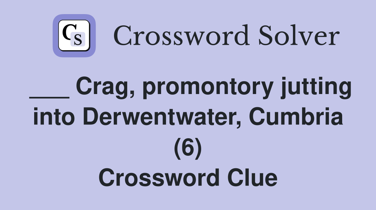 ___ Crag, promontory jutting into Derwentwater, Cumbria (6) Crossword Clue