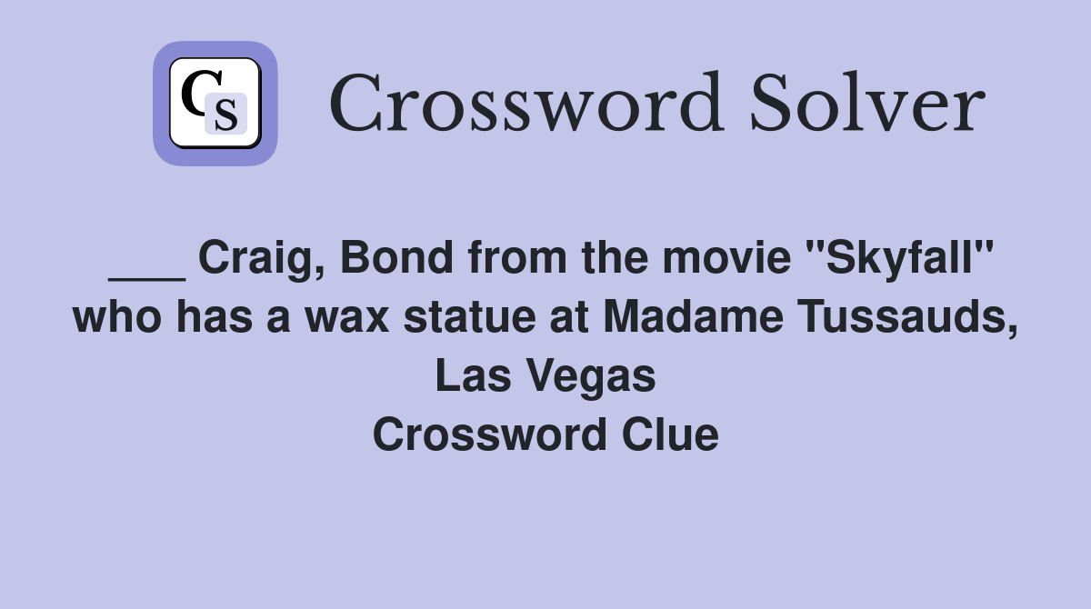 ___ Craig, Bond from the movie "Skyfall" who has a wax statue at Madame Tussauds, Las Vegas Crossword Clue