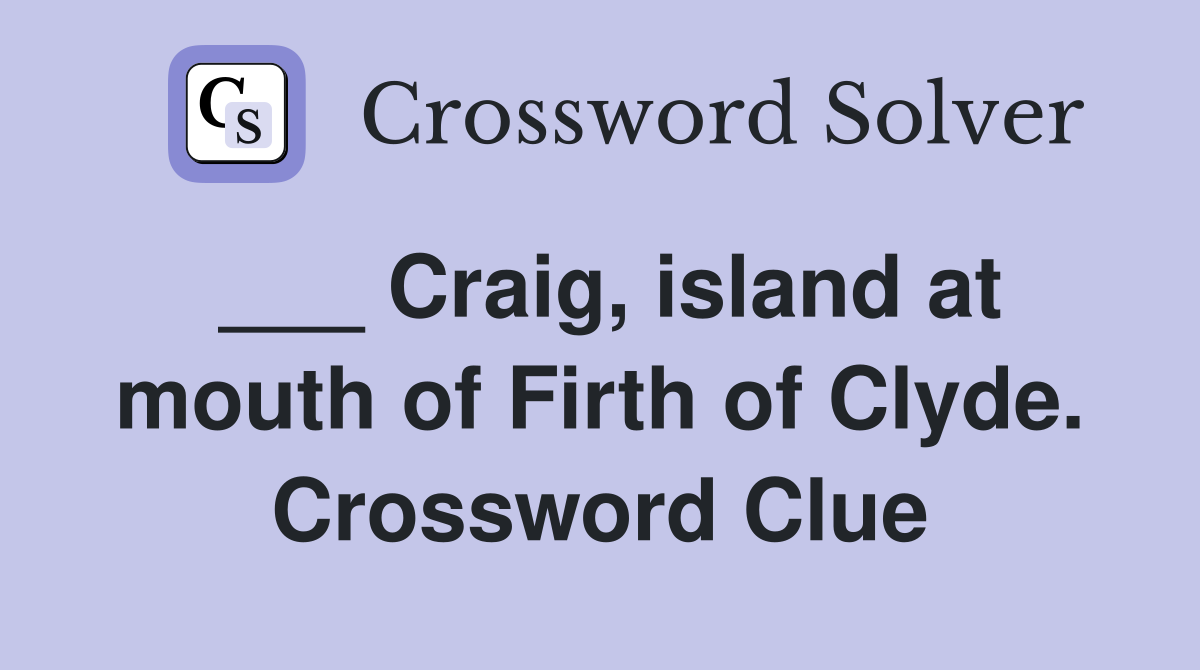 ___ Craig, island at mouth of Firth of Clyde. Crossword Clue